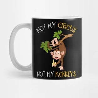 Not My Circus, Not My Monkeys Funny Mug